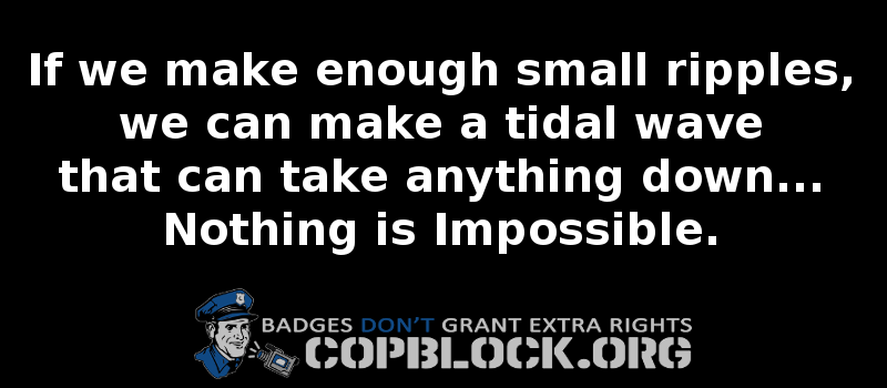 if we made enough small ripples we can make a tidal wave that can take anything down nothing is impossible copblock groups
