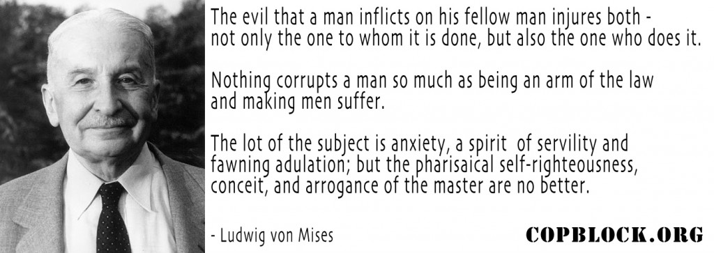nothing-corrupts-a-man-so-much-as-being-an-arm-of-the-law-mises-copblock
